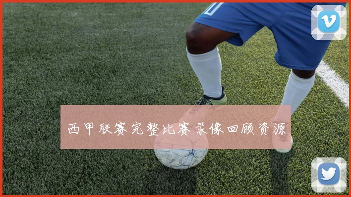 西甲联赛完整比赛录像回顾资源