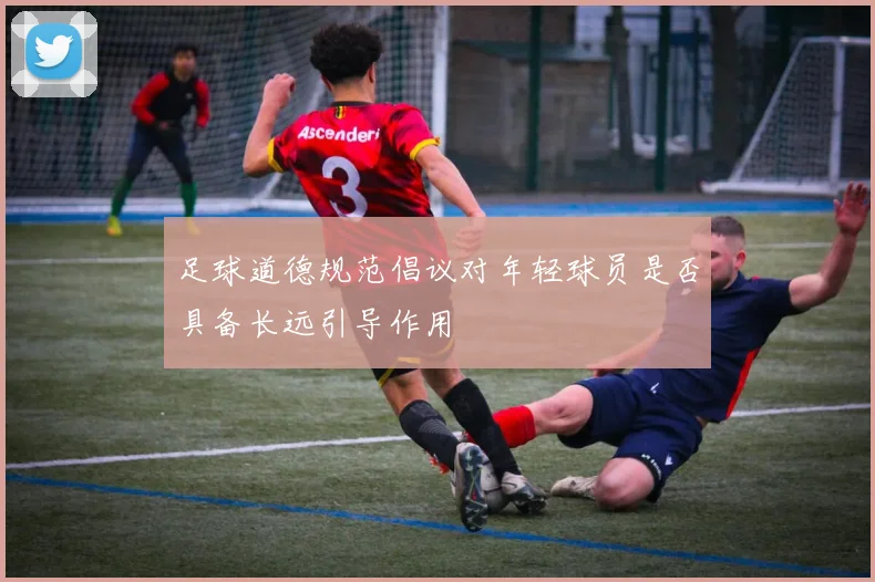 足球道德规范倡议对年轻球员是否具备长远引导作用