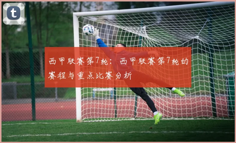 西甲联赛第7轮：西甲联赛第7轮的赛程与重点比赛分析