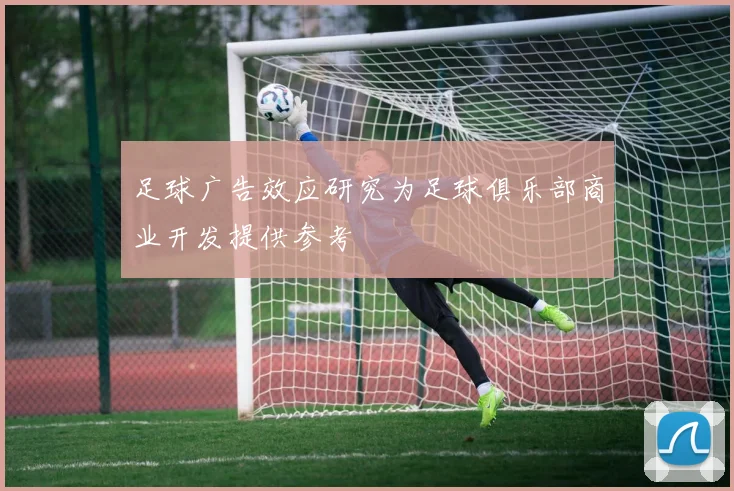 足球广告效应研究为足球俱乐部商业开发提供参考