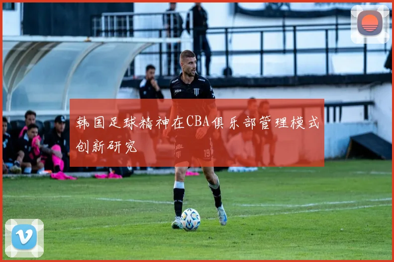 韩国足球精神在CBA俱乐部管理模式创新研究